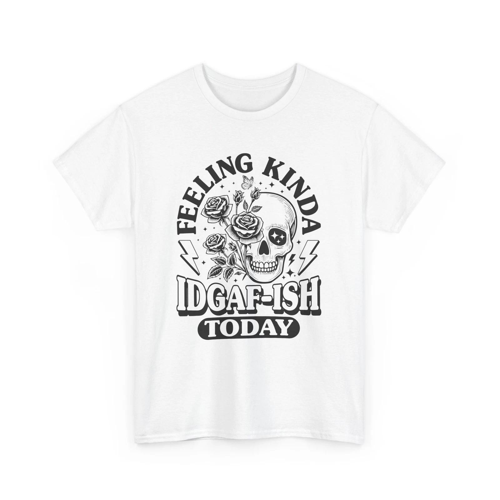 Feeling Kinda Idgaf-ish Today T-Shirt | Sarcasm & Bold Expression 3XL