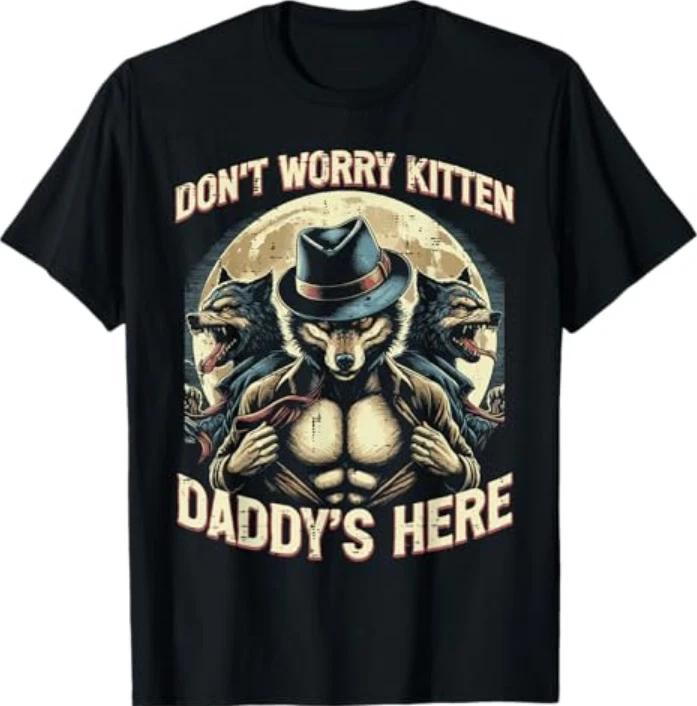 

Wolf Dont Worry Kitten Daddys Here Meme Cringe Men Women T-Shirt 3XL