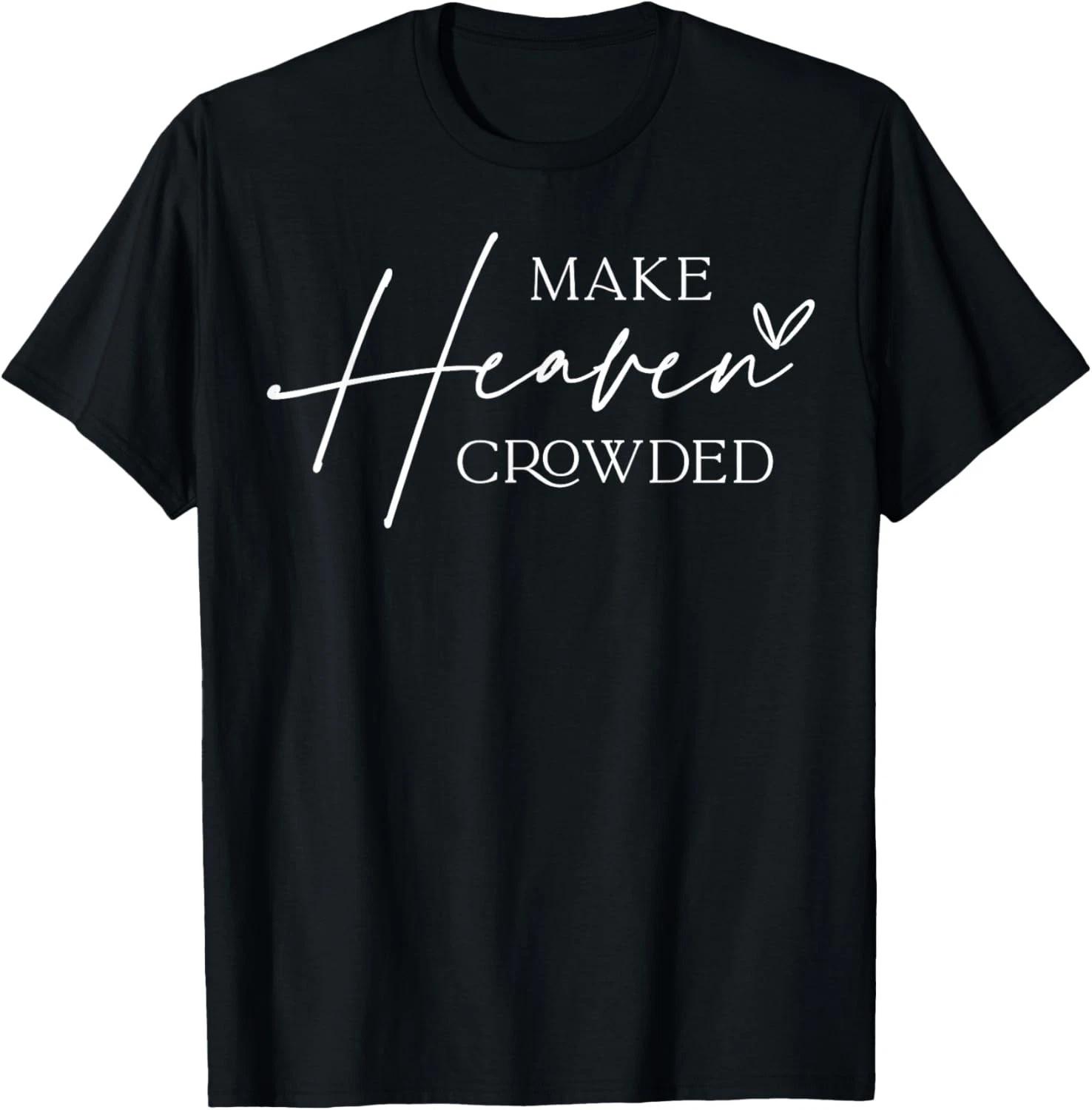

Make Heaven Crowded Cross - Minimalist Christian Religious Gift Unisex T-Shirt 4XL