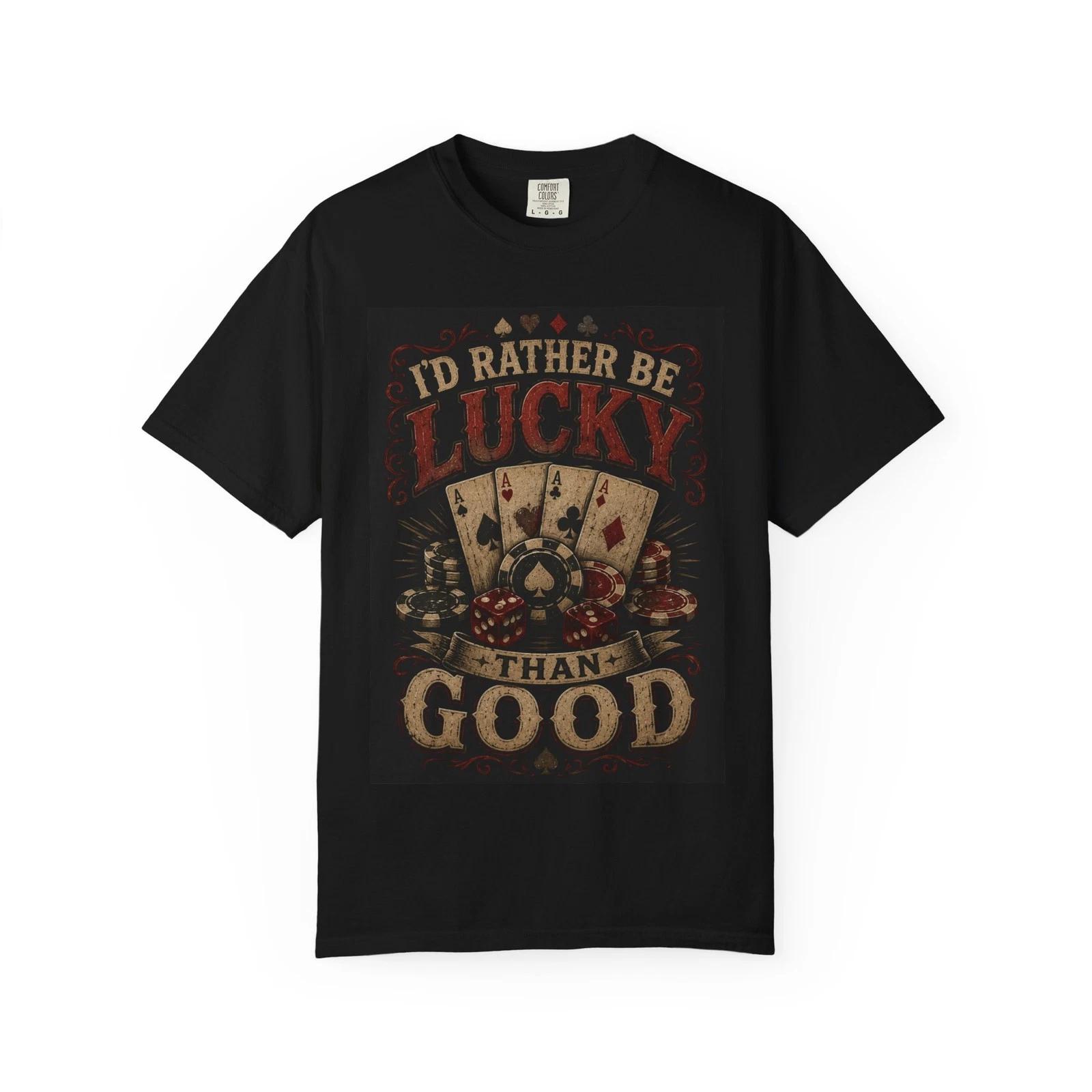 I d Rather Be Lucky Than Good T-Shirt | Poker Cards Dice Casino XXXXL