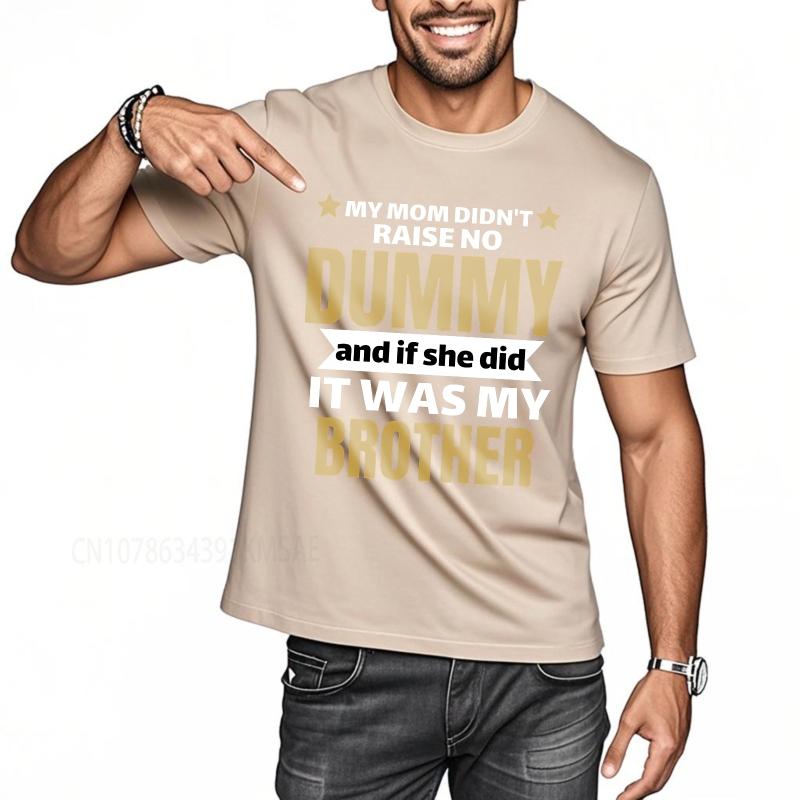 Cotton summer Men t shirt My Mom Didnt Raise No Dummy And If She Did It Was My Brother Short Sleeve Adult Round Neck Tee shirt