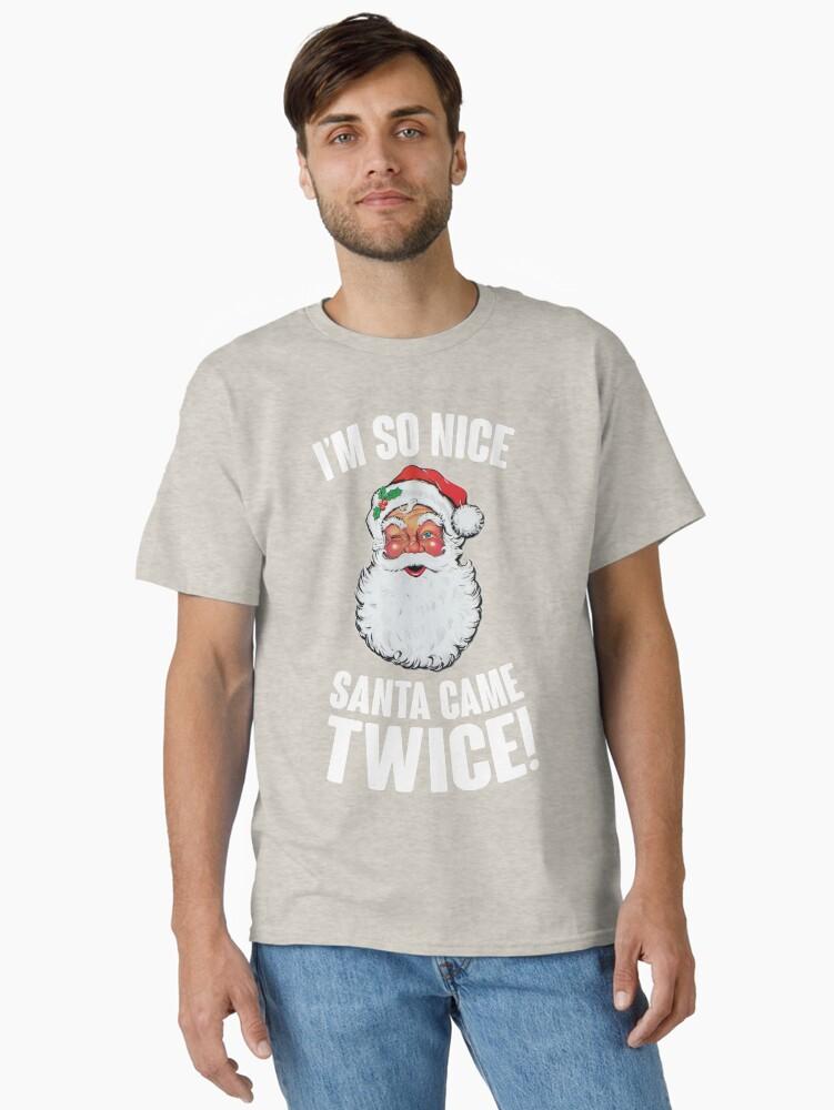 I'm So Nice Santa Came Twice! Classic T-Shirt