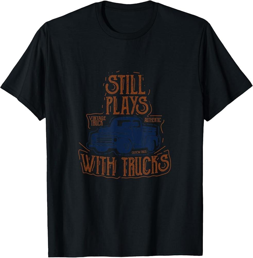 Still Plays with Trucks Vintage Trucks Funny Gift TShirt Unisex T-Shirt S