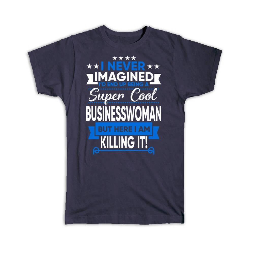 Gift T-Shirt : I Never Imagined Super Cool Businesswoman Killing It Profession S