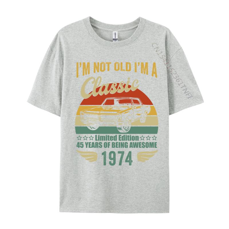 Im Not Old I Im A Classic 1974 Limited Edition 45th Birthda Printed On Unisexs Newest Tops Shirt T Shirts Street Sweatshirts S