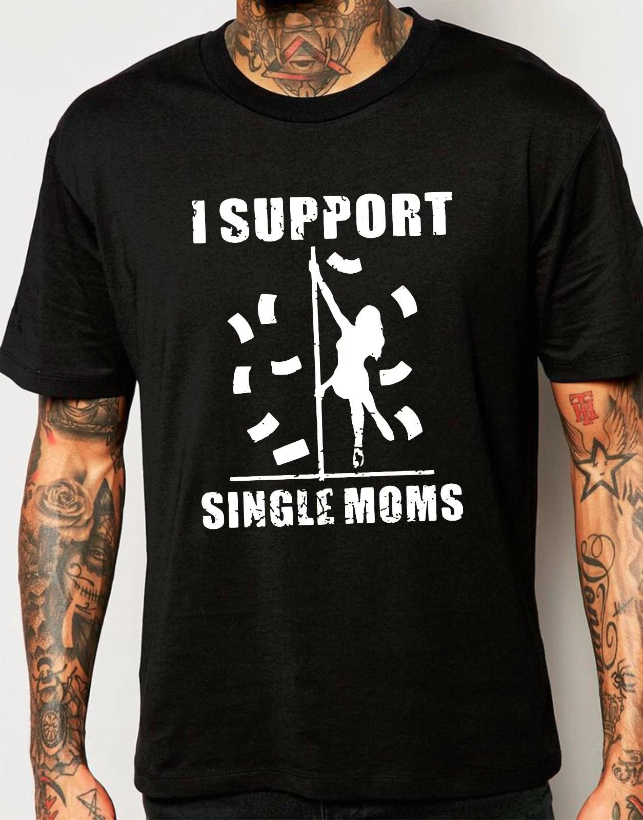 I Support Single Moms Men s T-Shirt, Stripper Joke Humor Lap Dance Mom GIft Tee S
