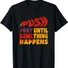 Pray Until Something Happens Inspirational Christian T-Shirt