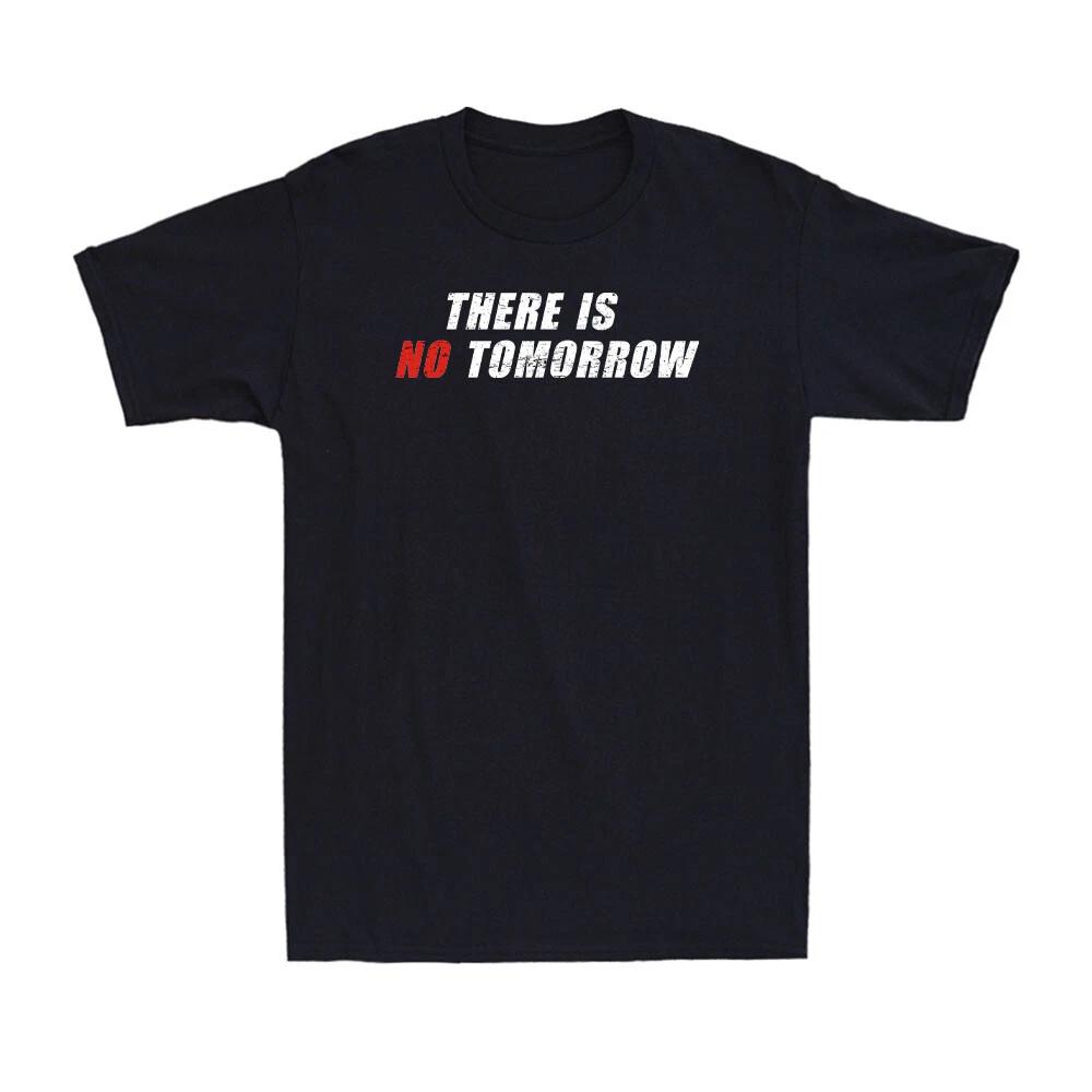 There Is No Tomorrow Funny Motivational And Positive Quote Gifts Men s T-Shirt L