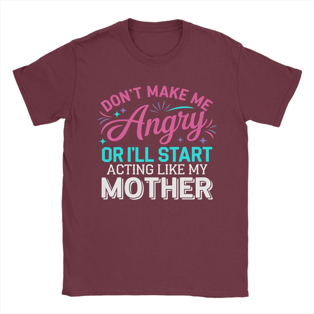 Dont Make Me Angry Or Ill Act Like My Mother Vintage 100 Cotton Tee Shirt Short Sleeve  T Shirt Crew Neck Clothes Gift Idea