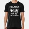 Education Is Important But Cricket Is Import S To 5XL Made In the AU/USA T-Shirt