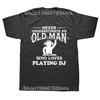 Never Underestimate An Old Man Loves DJ Turntable T Shirt Streetwear Music Techno Club Headphone Birthday Short Sleeve T-shirts