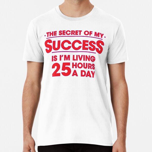 

The Secret of My Success is I m living 25 hoT-Shirt S-5XL Best T-Shirt 3XL