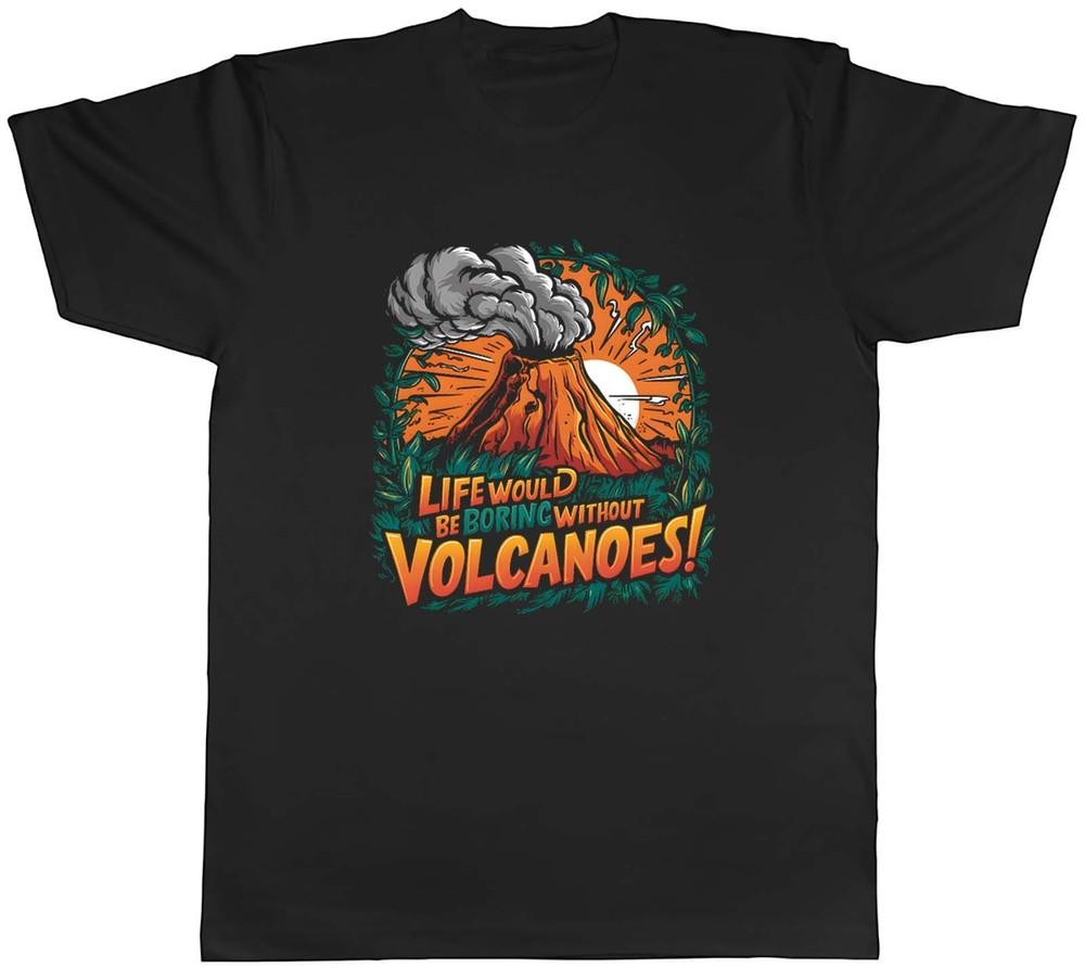 Life Would be Boring without Volcanoes Mens T-Shirt Funny Tee Gift 4XL