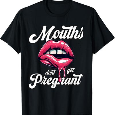 Mouths Don't Get Pregnant Inappropriate Humor Adult Joke T-Shirt