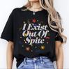 Funny Sarcastic T-Shirt Witty Humor Tee for People Who Exist Out of Spite Unisex Heavy Cotton Shirt Gift for Friends and Family EverydayWear