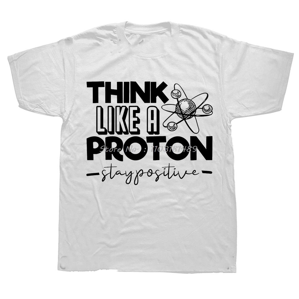 Think Like A Proton Stay Positive Funny Science T Shirt Cotton Tops T Shirt Design Printing T Shirt Custom Euro Size Tees