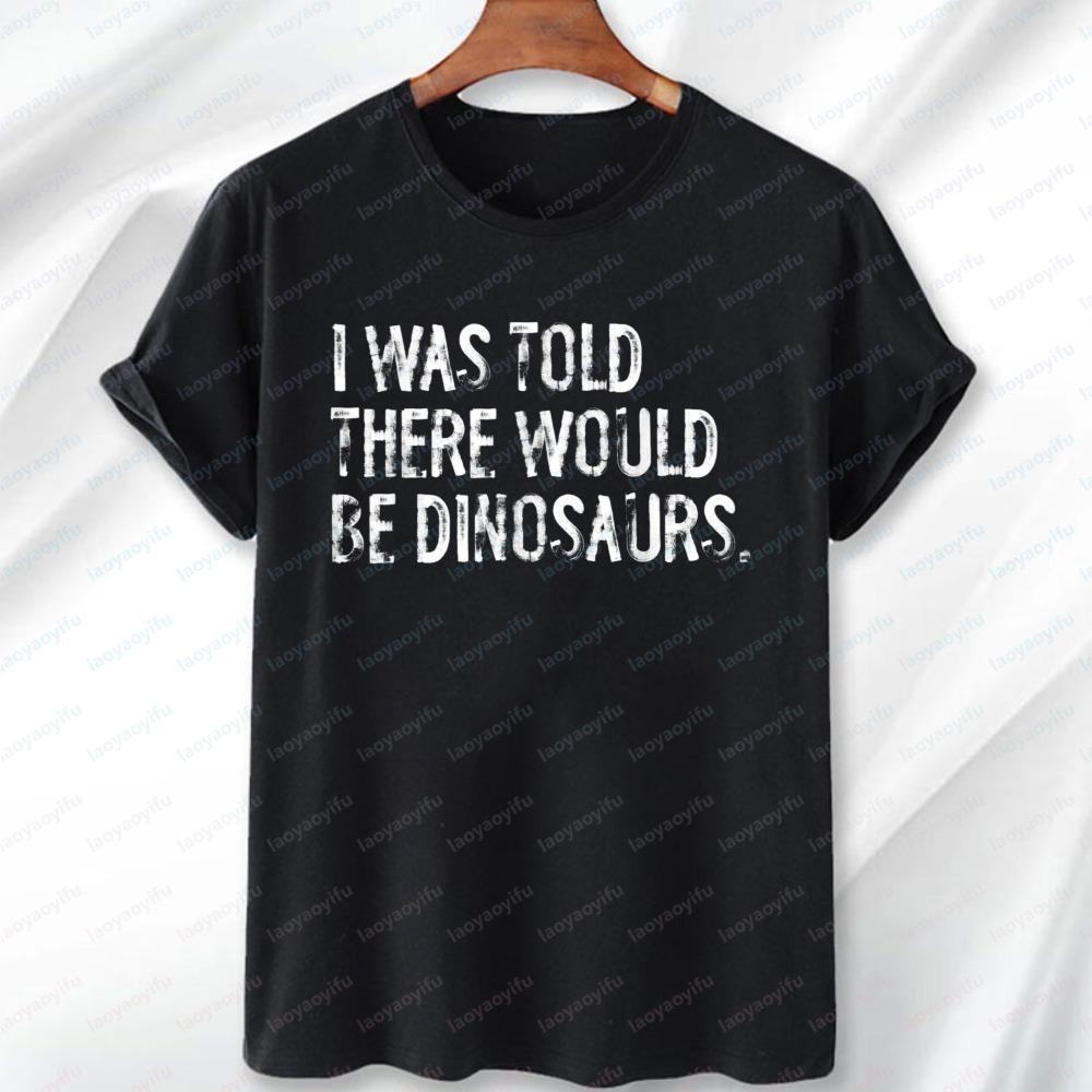 

I Was Told There Would Be Dinosaurs T-Shirt Funny Dinosaur Quote Graphic Tee Vintage Classic Fashion Streetwear Men s Clothing 5XL різнокольоровий