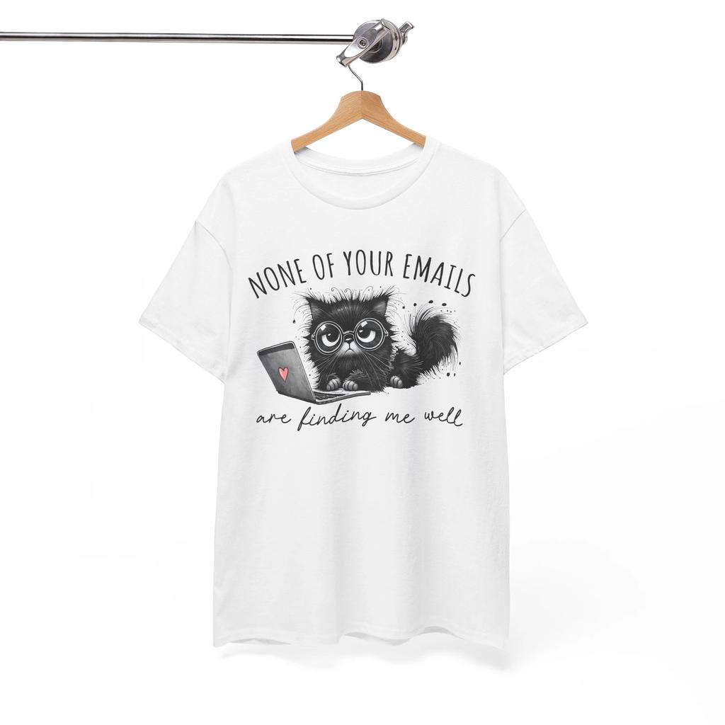 Laughing T-Shirt - Fun & Playful Tee None of Your Emails Are Finding Me Well