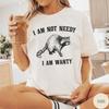 I Am Not Needy I Am Wanty Shirt, Funny Raccoon Tshirt, Graphic Retro Vintage T Shirt, Funny Gift, Trendy Women's Tee