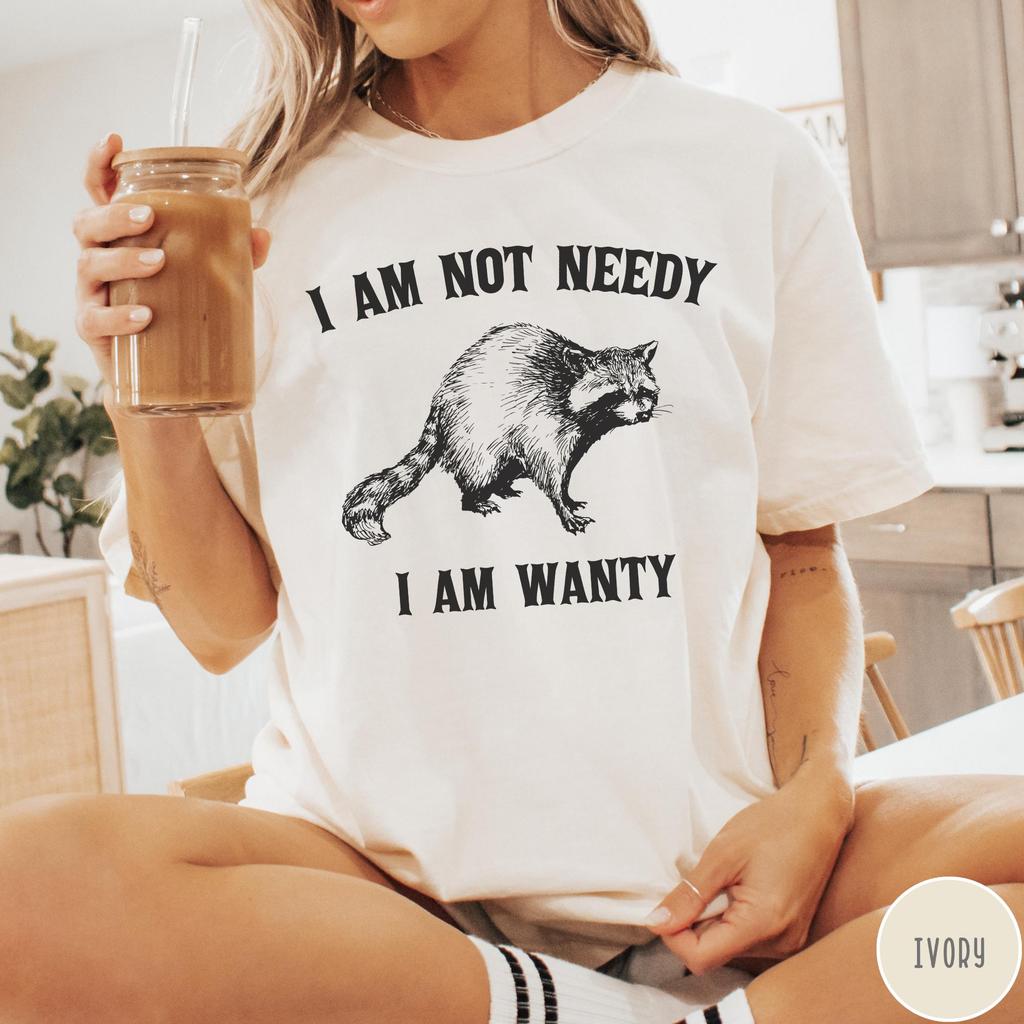 I Am Not Needy I Am Wanty Shirt, Funny Raccoon Tshirt, Graphic Retro Vintage T Shirt, Funny Gift, Trendy Women's Tee