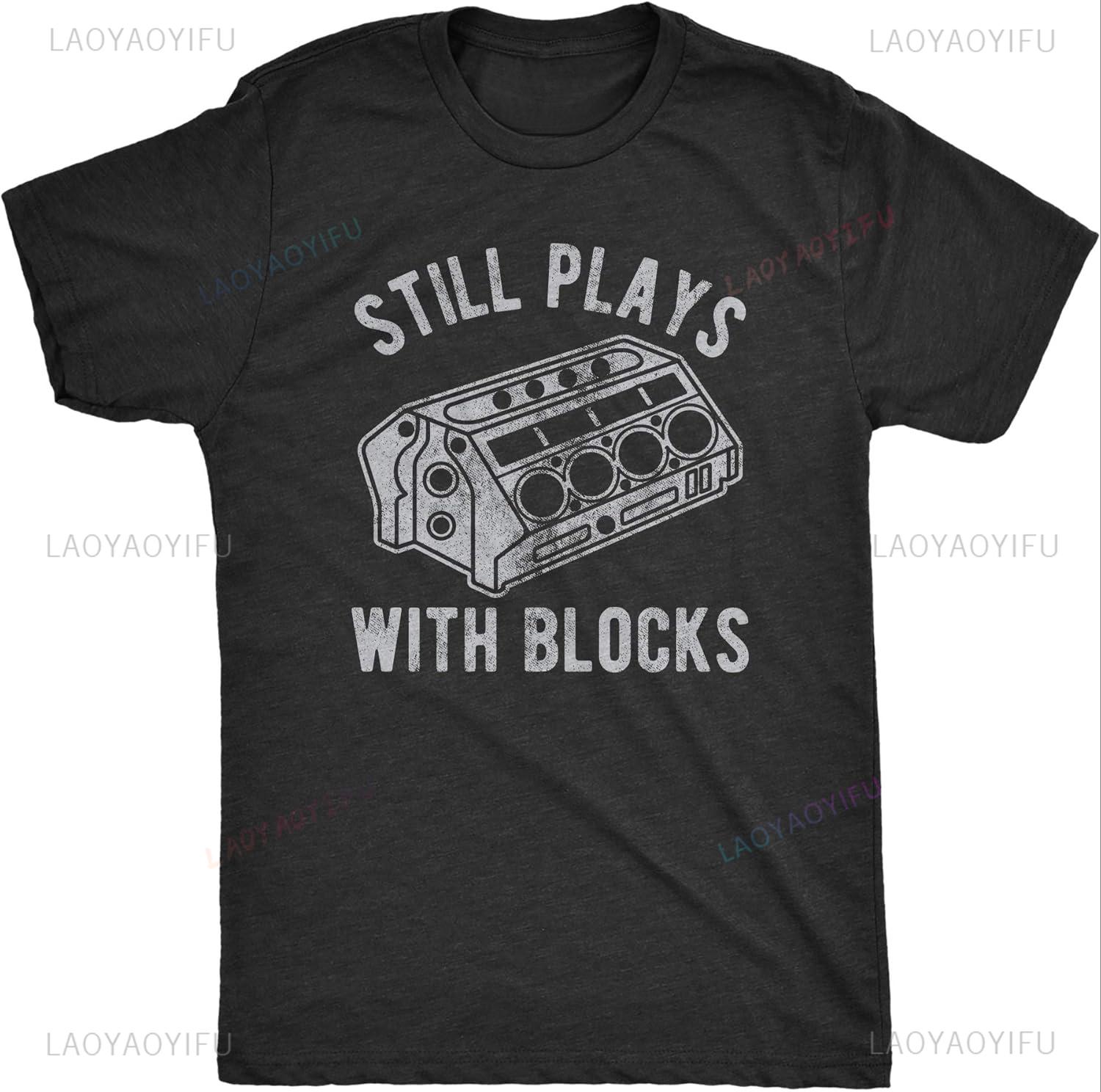 Mens Still Plays with Blocks Printed T Shirt Funny Car Mechanic Racing Garage Graphic Unique Personalized Fashion Shortsleev S