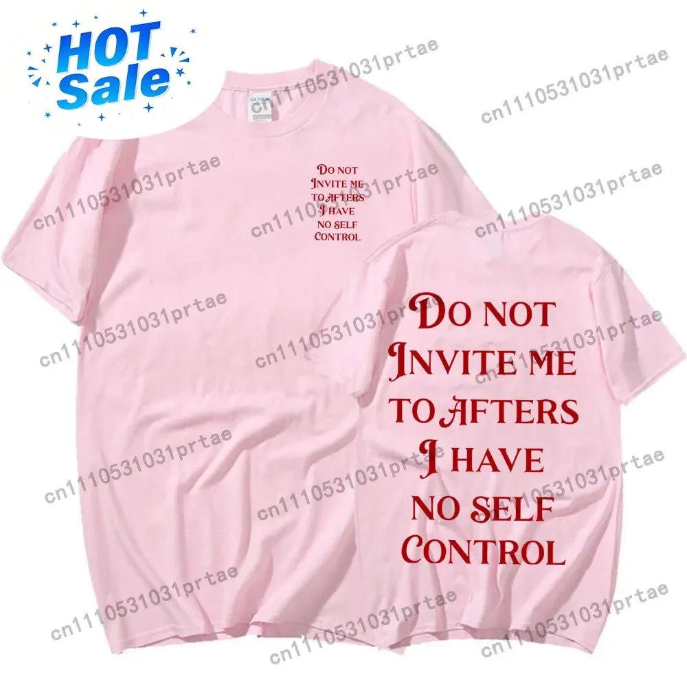 Do Not Invite Me To Afters I Have No Self Control Funny T Shirts Unisex Wounisex Cotton Casual Tshirt Fashion Short Sleeve Tee Shirt
