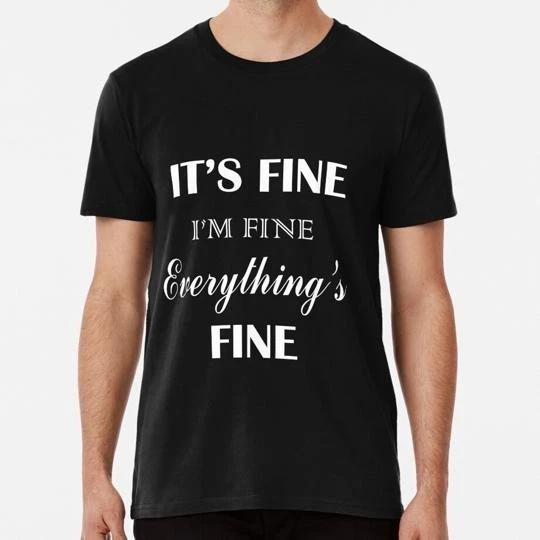 It s Fine I m Everything s Size S to 5XL Made in the USA T-Shirt M