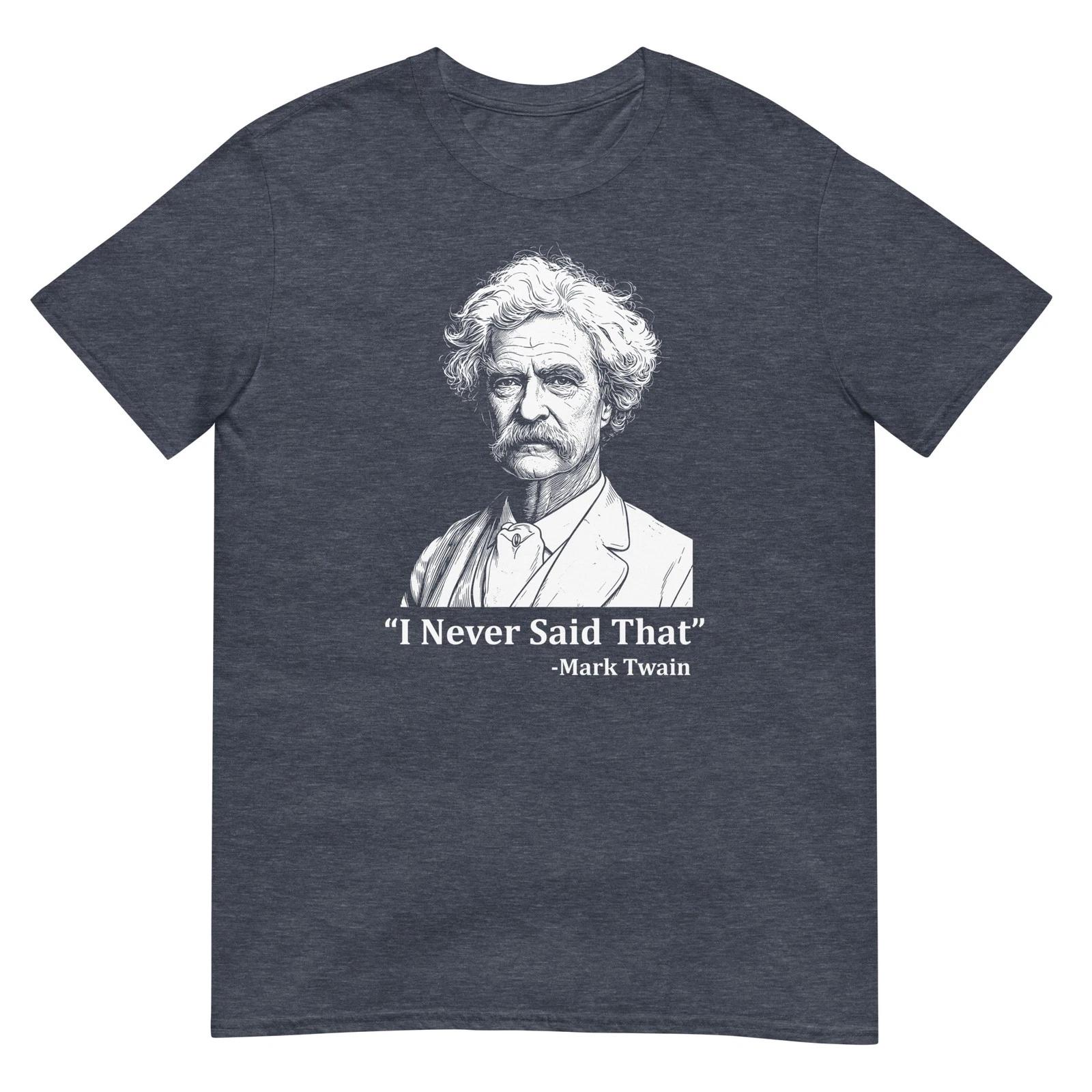 Mark Twain I Never Said That T Shirt Funny Literature Quote Author Graphic Tee 5 4XL