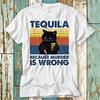 Tequila Because Murder Is Wrong Funny Murderer Cat T Shirt Top Design Unisex Ladies Mens Tee Retro Fashion Vintage Shirt S922