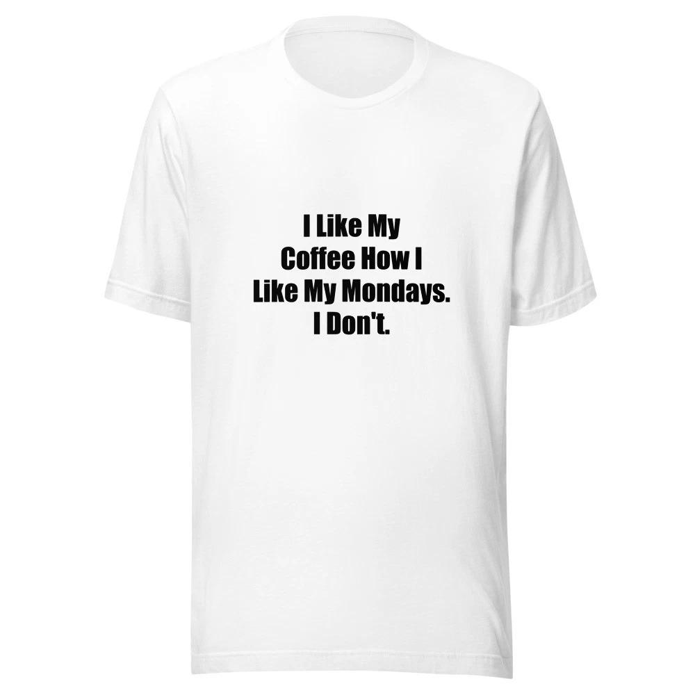 I Like My Coffee How I Like My Mondays I Dont Funny Coffee T-Shirt S