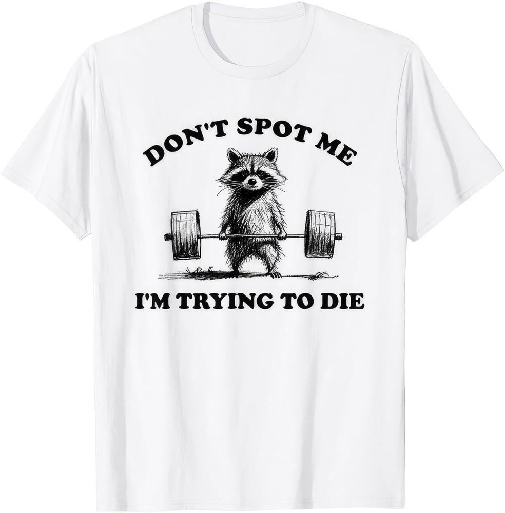 Don't Spot I'm Trying To Do Die Funny Raccoon Gym T Shirt