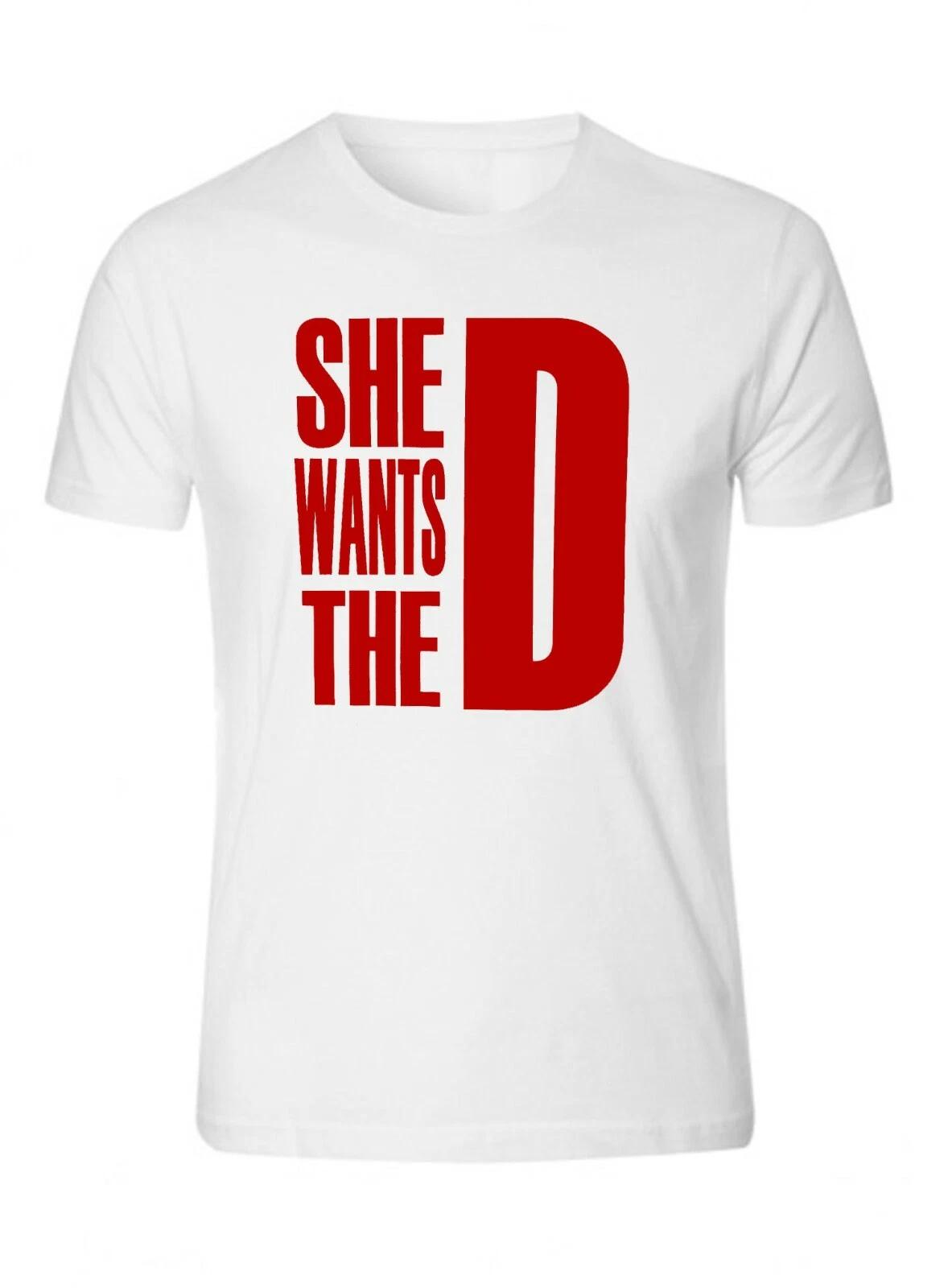 She Wants The D Dmaxx T-shirts Tee White S - 5XL T-Shirt Tee XXXXL