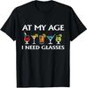 Funny At My Age I Need Glasses Cool Cocktail Glass Unisex T-Shirt