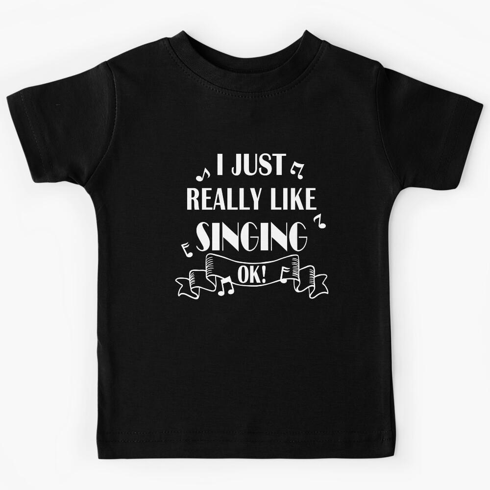 I Just Really Like Singing OK Kids T-Shirt 100