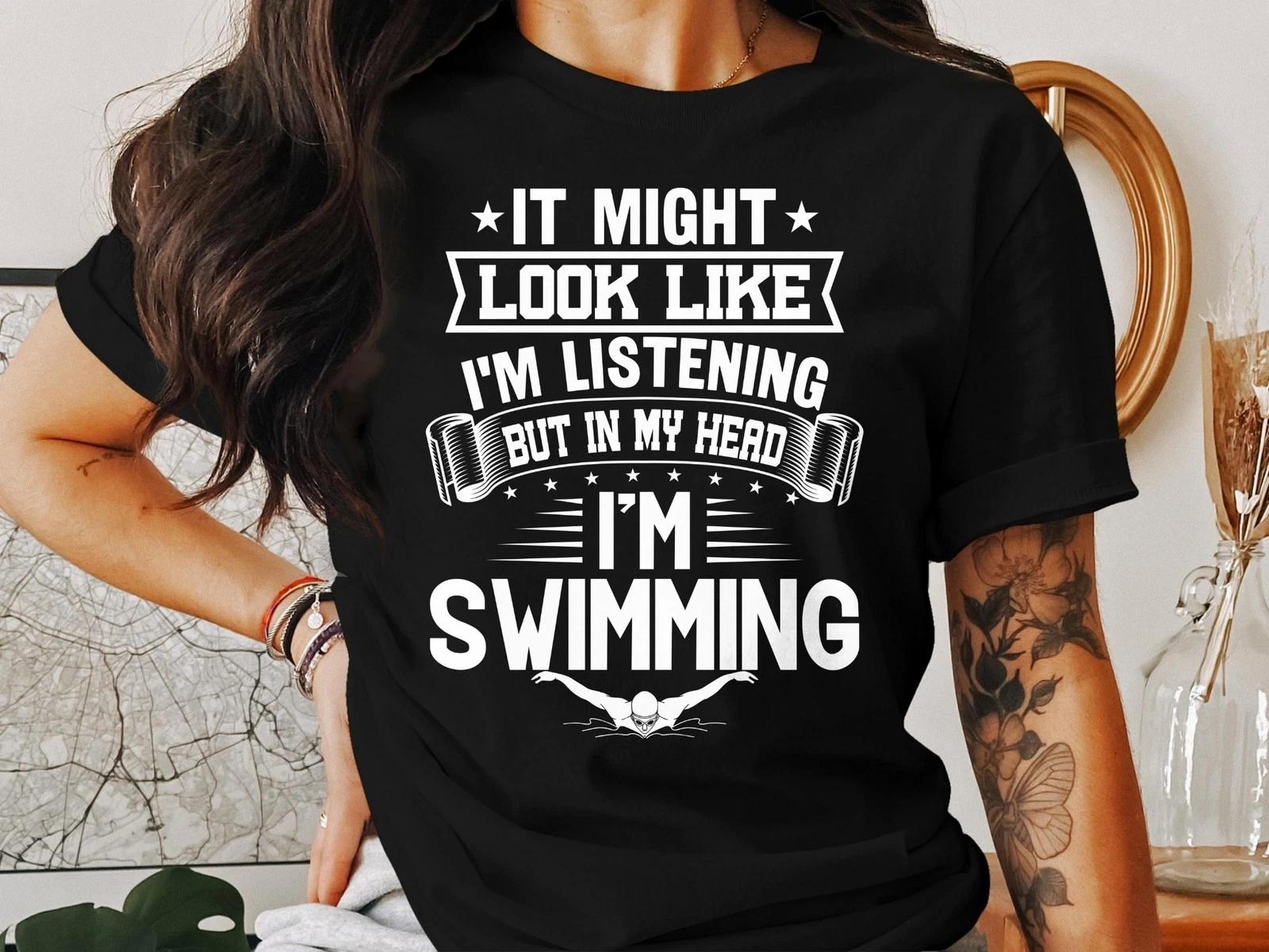 I Might Look Like I’m Listening But In My Head I’m Swimming T-Shirt – Funny Tee S