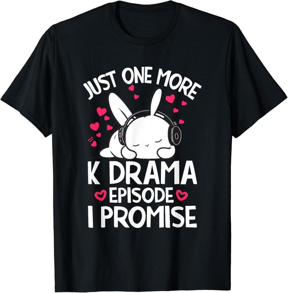 

Just One More Episode I Promise Korean Drama K-Pop K-Drama Gift Unisex T-Shirt 4XL