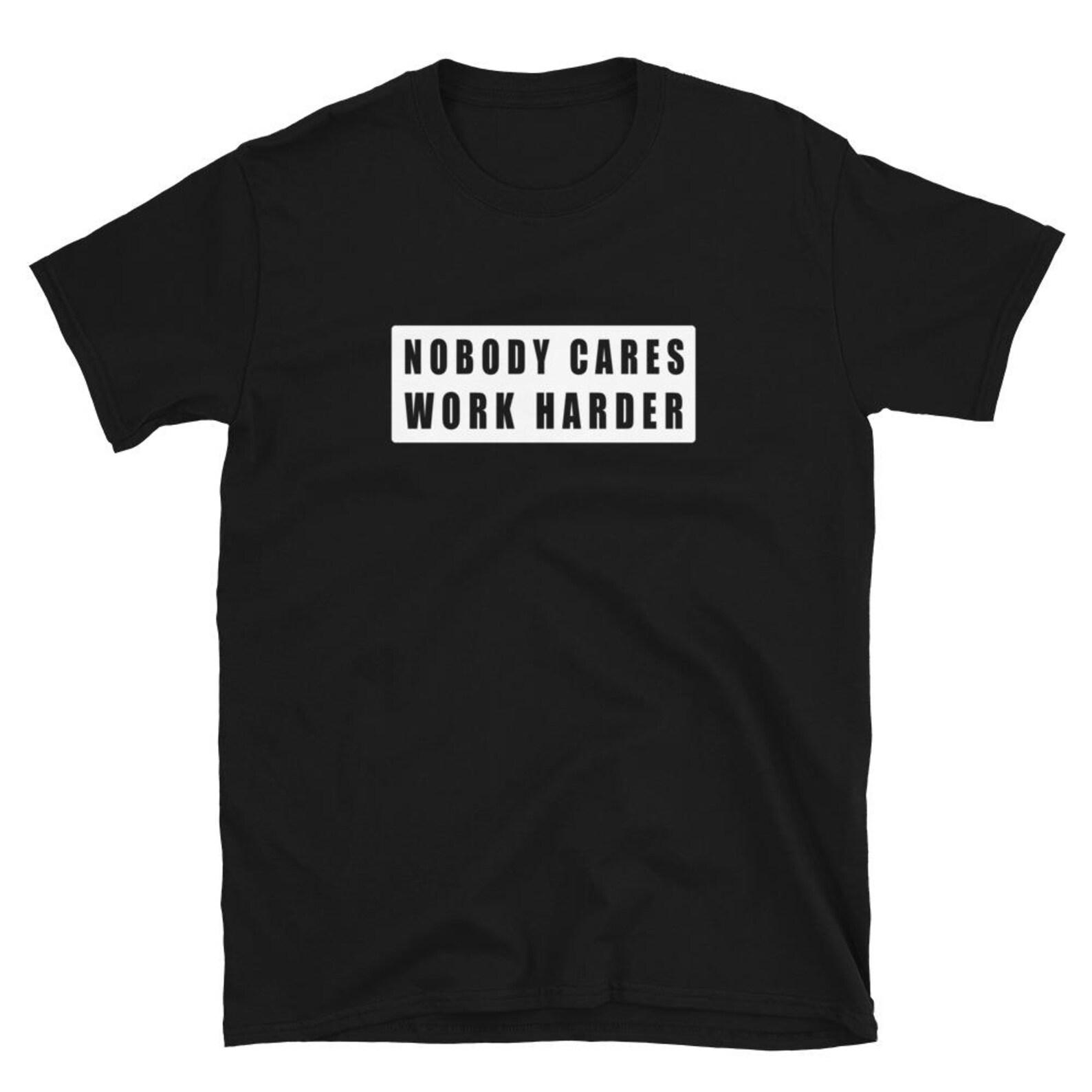 Nobody Cares Work Harder T Shirt 3XL