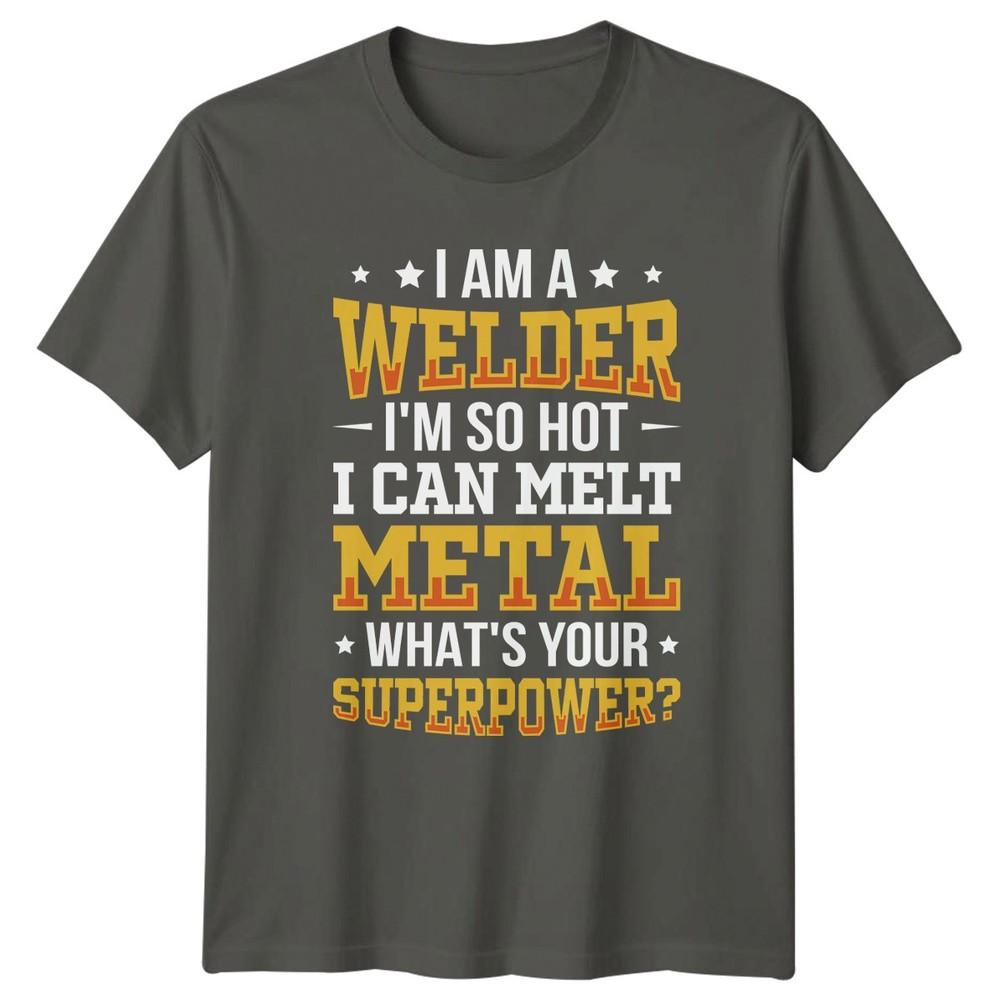 I Am A Welder Im TShirt Metalwork Welding Gift For Him And Her