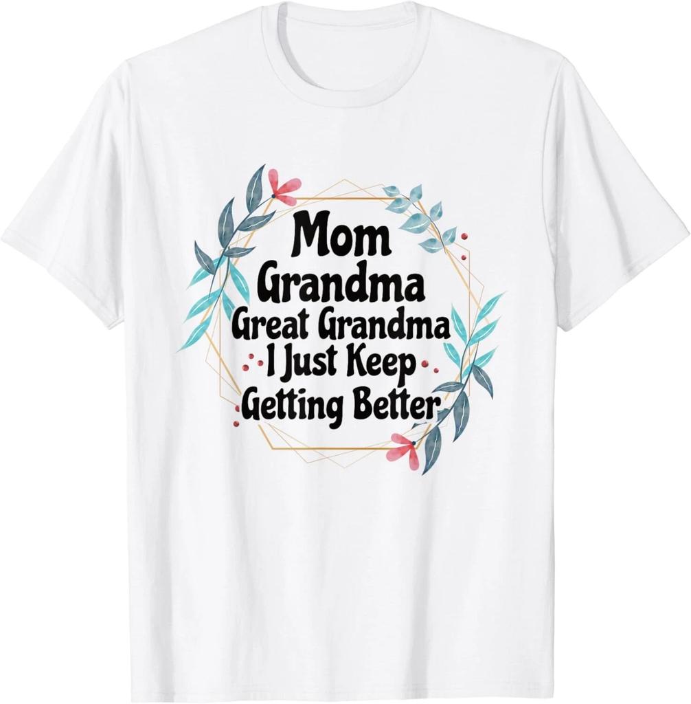 Mom Grandma Great Grandma, I Just Keep Getting Better Gift Unisex T-Shirt