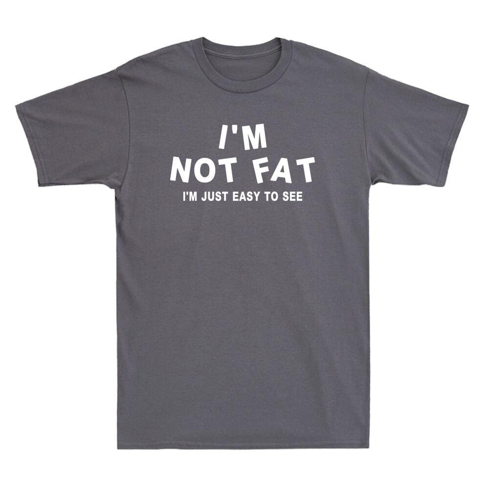 Im Not Fat Im Just Easy to See Funny Saying Novelty Sarcastic Unisexs TShirt