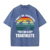 2026 I Dont Do Triathlons I Do A Triathlete Print Unisex T Shirt Vintage Washed Short Sleeve Crew Neck Casual Streetwear Tee