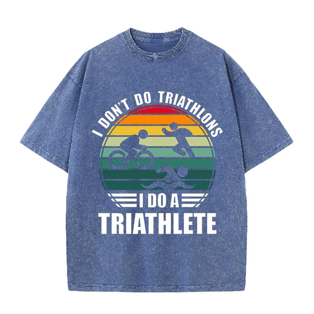 2026 I Dont Do Triathlons I Do A Triathlete Print Unisex T Shirt Vintage Washed Short Sleeve Crew Neck Casual Streetwear Tee
