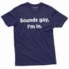 Men's Funny LGBT T-shirt Sounds Gay I Am In Tee Shirt LGBTQ Birthday Gift Tee