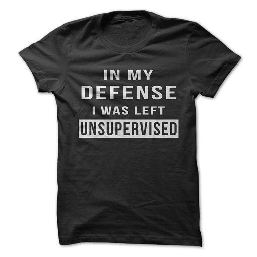 

In my defense I was left unsupervised T shirt Tee Funny unisex shirt clothes 4XL