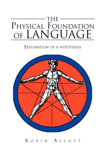The The Physical Foundation Of Language : Exploration of a Hypothesis Book