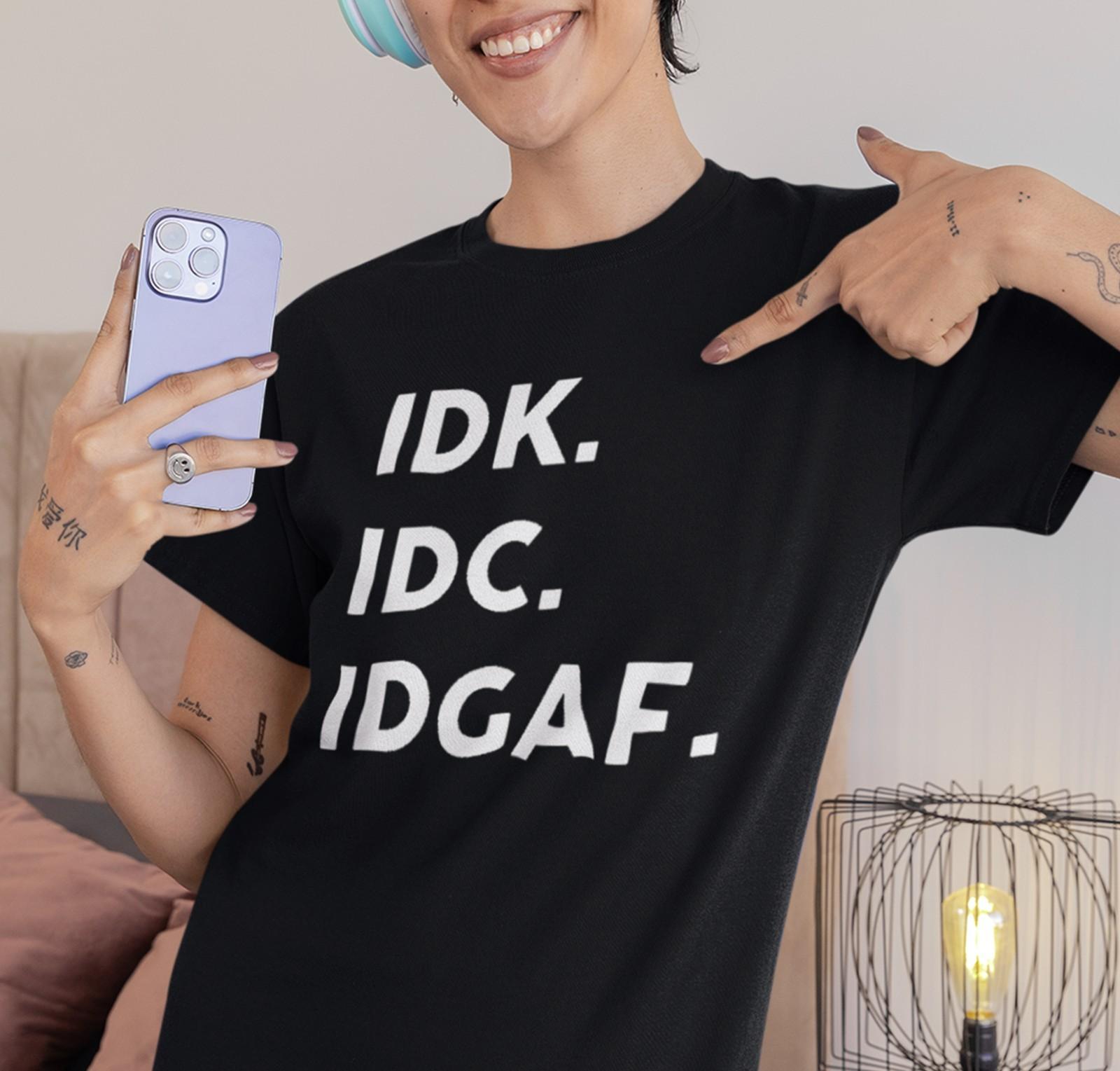 IDK IDC IDGAF-Shirt Funny Sarcastic Shirt Novelty Tee Dark Humor Shirt S