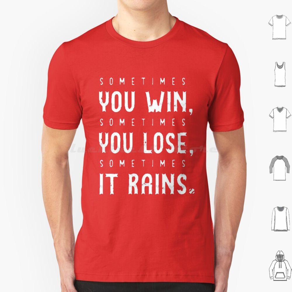 Sometimes You Win Sometimes You Lose  Sometimes It Rains T Shirt Men Women Kids 6xl Sometimes You Win Sometimes You Lose