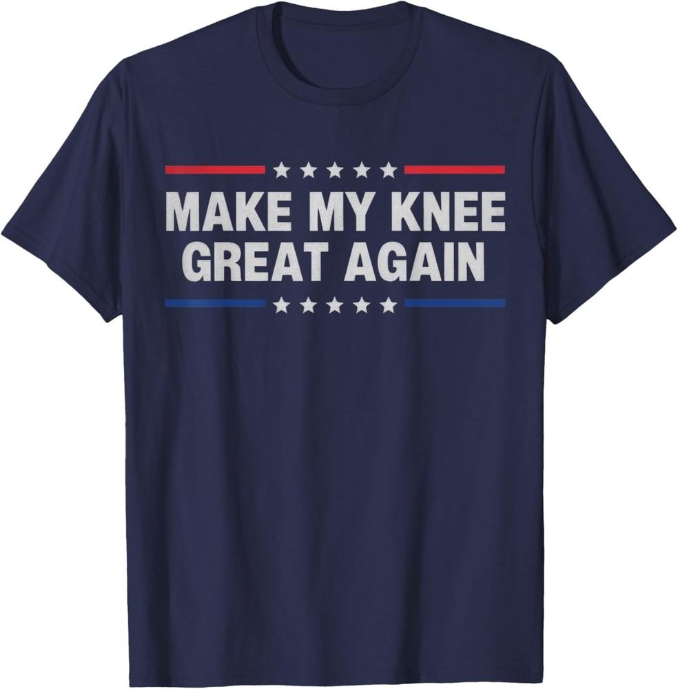 Make My Knee Great Again Funny Broken Knee Surgery Recovery TShirt Unisex T-Shirt L