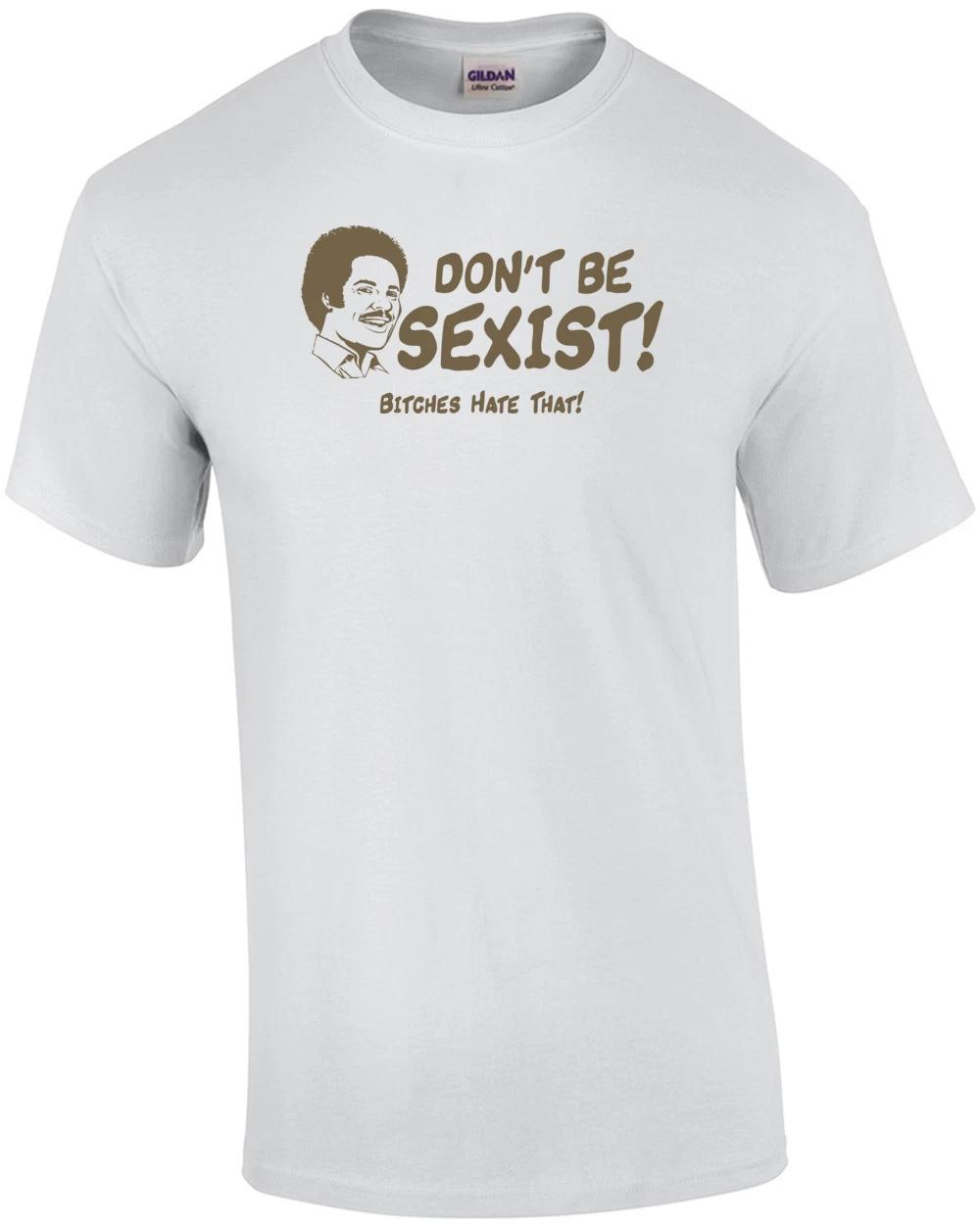 Don t Be Sexist, Bitches Hate That T-shirt M