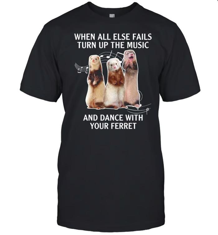 When All Else Fails Turn Up The Music And Dance With Your Ferret shirt S